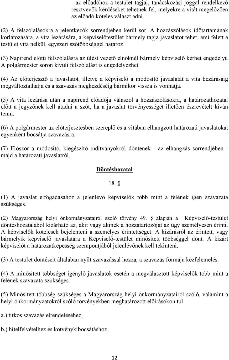 A hozzászólások időtartamának korlátozására, a vita lezárására, a képviselőtestület bármely tagja javaslatot tehet, ami felett a testület vita nélkül, egyszeri szótöbbséggel határoz.