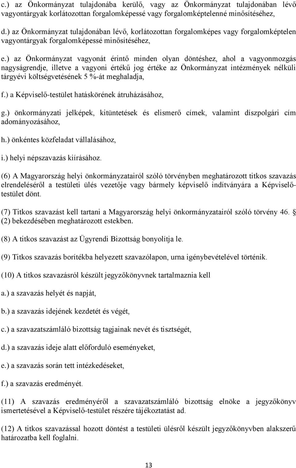 ) az Önkormányzat vagyonát érintő minden olyan döntéshez, ahol a vagyonmozgás nagyságrendje, illetve a vagyoni értékű jog értéke az Önkormányzat intézmények nélküli tárgyévi költségvetésének 5 %-át