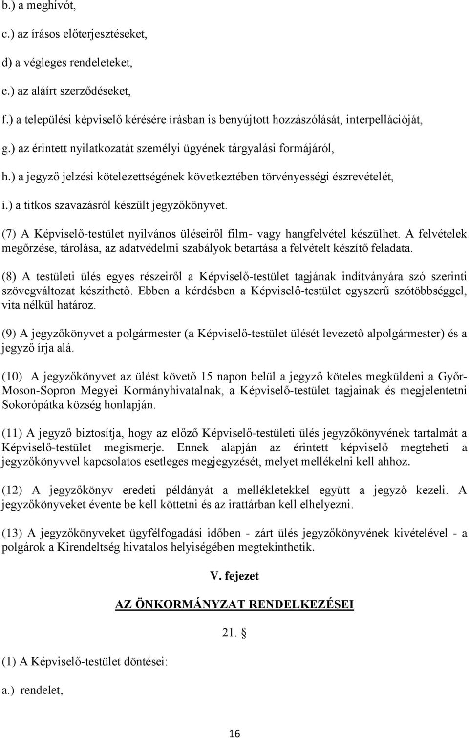 (7) A Képviselő-testület nyilvános üléseiről film- vagy hangfelvétel készülhet. A felvételek megőrzése, tárolása, az adatvédelmi szabályok betartása a felvételt készítő feladata.