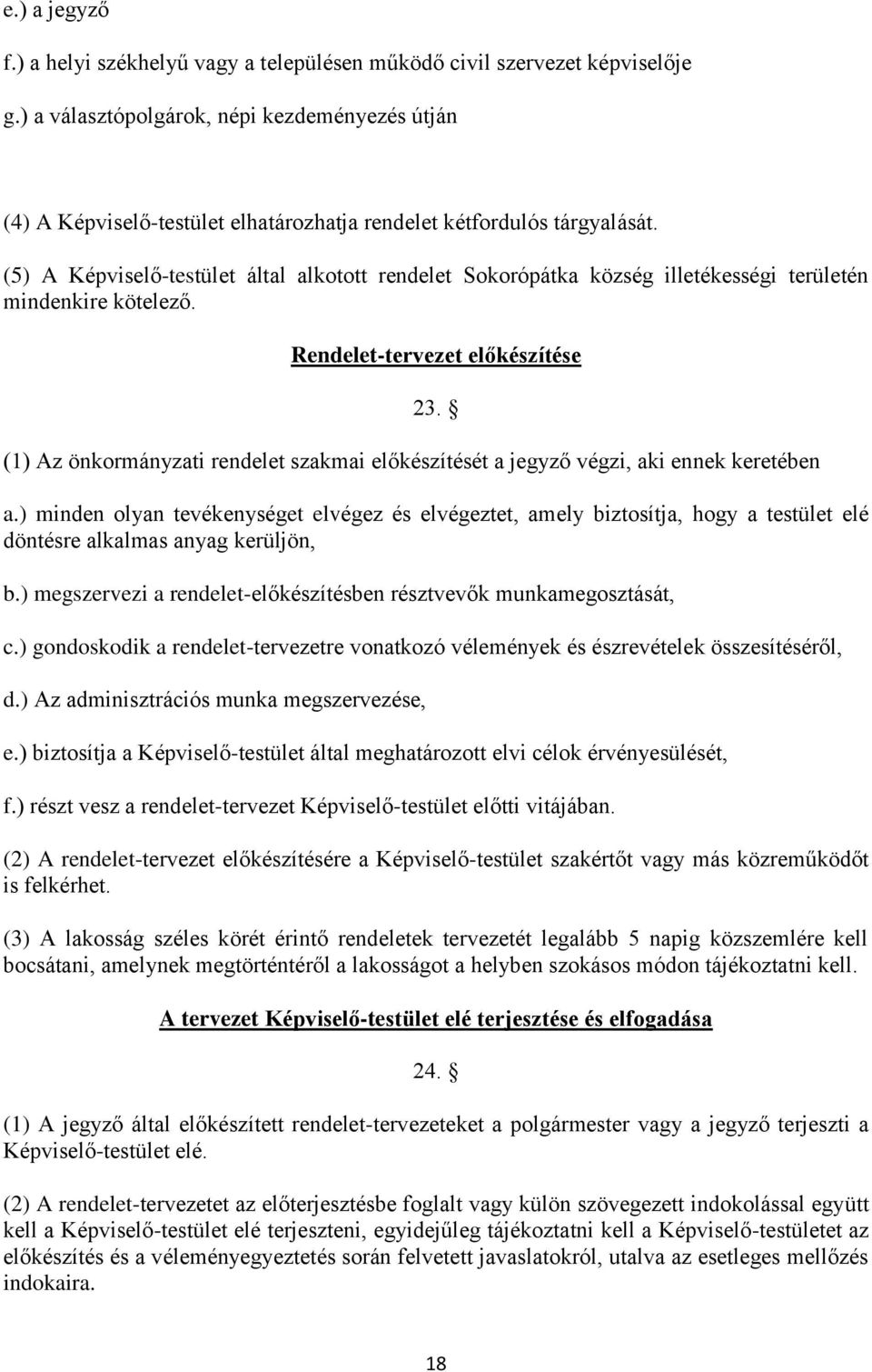 (5) A Képviselő-testület által alkotott rendelet Sokorópátka község illetékességi területén mindenkire kötelező. Rendelet-tervezet előkészítése 23.