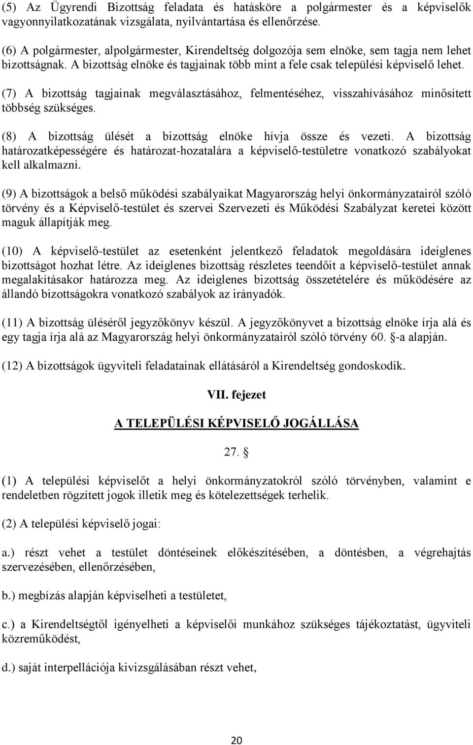 (7) A bizottság tagjainak megválasztásához, felmentéséhez, visszahívásához minősített többség szükséges. (8) A bizottság ülését a bizottság elnöke hívja össze és vezeti.