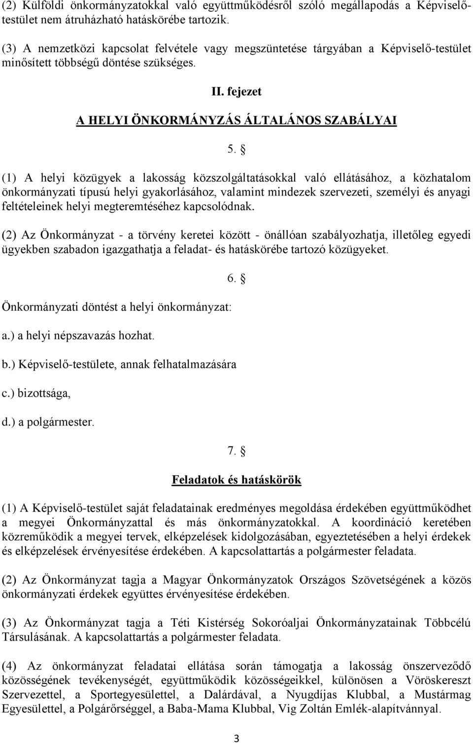 (1) A helyi közügyek a lakosság közszolgáltatásokkal való ellátásához, a közhatalom önkormányzati típusú helyi gyakorlásához, valamint mindezek szervezeti, személyi és anyagi feltételeinek helyi