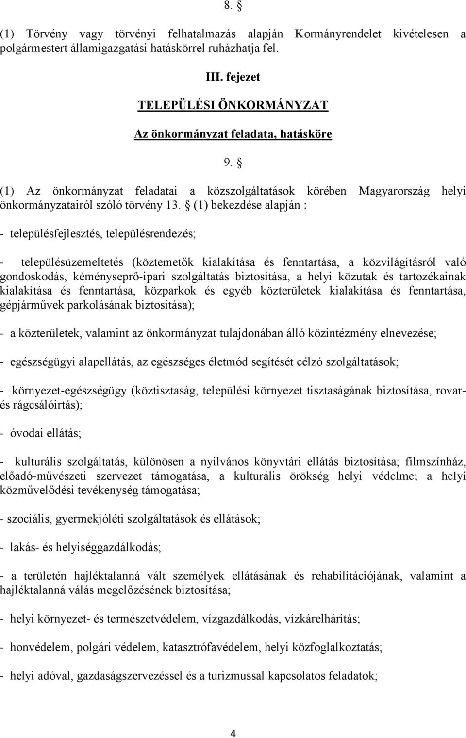 (1) bekezdése alapján : - településfejlesztés, településrendezés; - településüzemeltetés (köztemetők kialakítása és fenntartása, a közvilágításról való gondoskodás, kéményseprő-ipari szolgáltatás