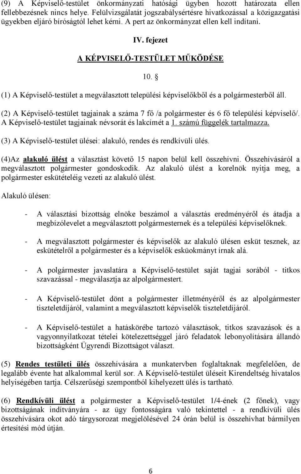 (1) A Képviselő-testület a megválasztott települési képviselőkből és a polgármesterből áll. (2) A Képviselő-testület tagjainak a száma 7 fő /a polgármester és 6 fő települési képviselő/.