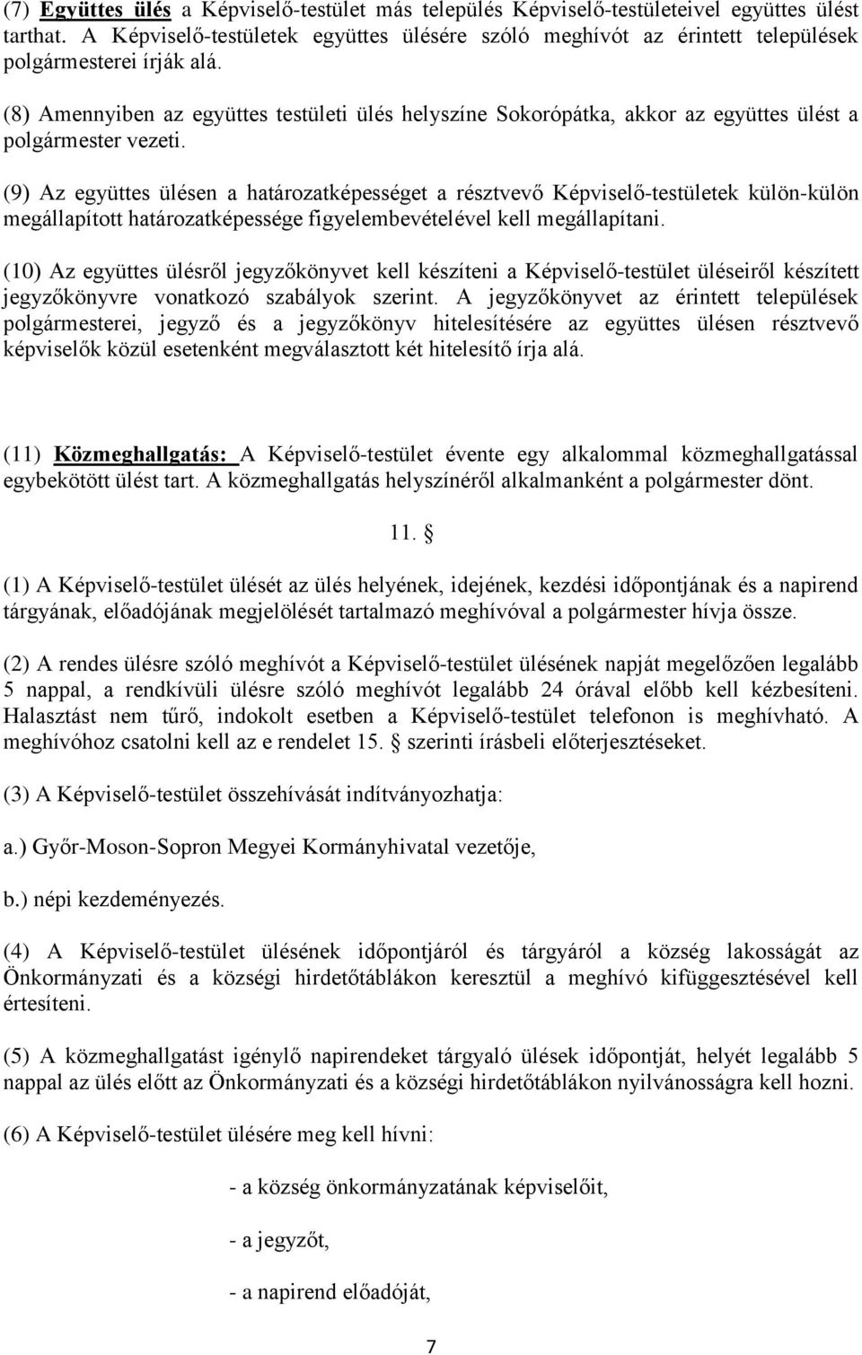 (8) Amennyiben az együttes testületi ülés helyszíne Sokorópátka, akkor az együttes ülést a polgármester vezeti.