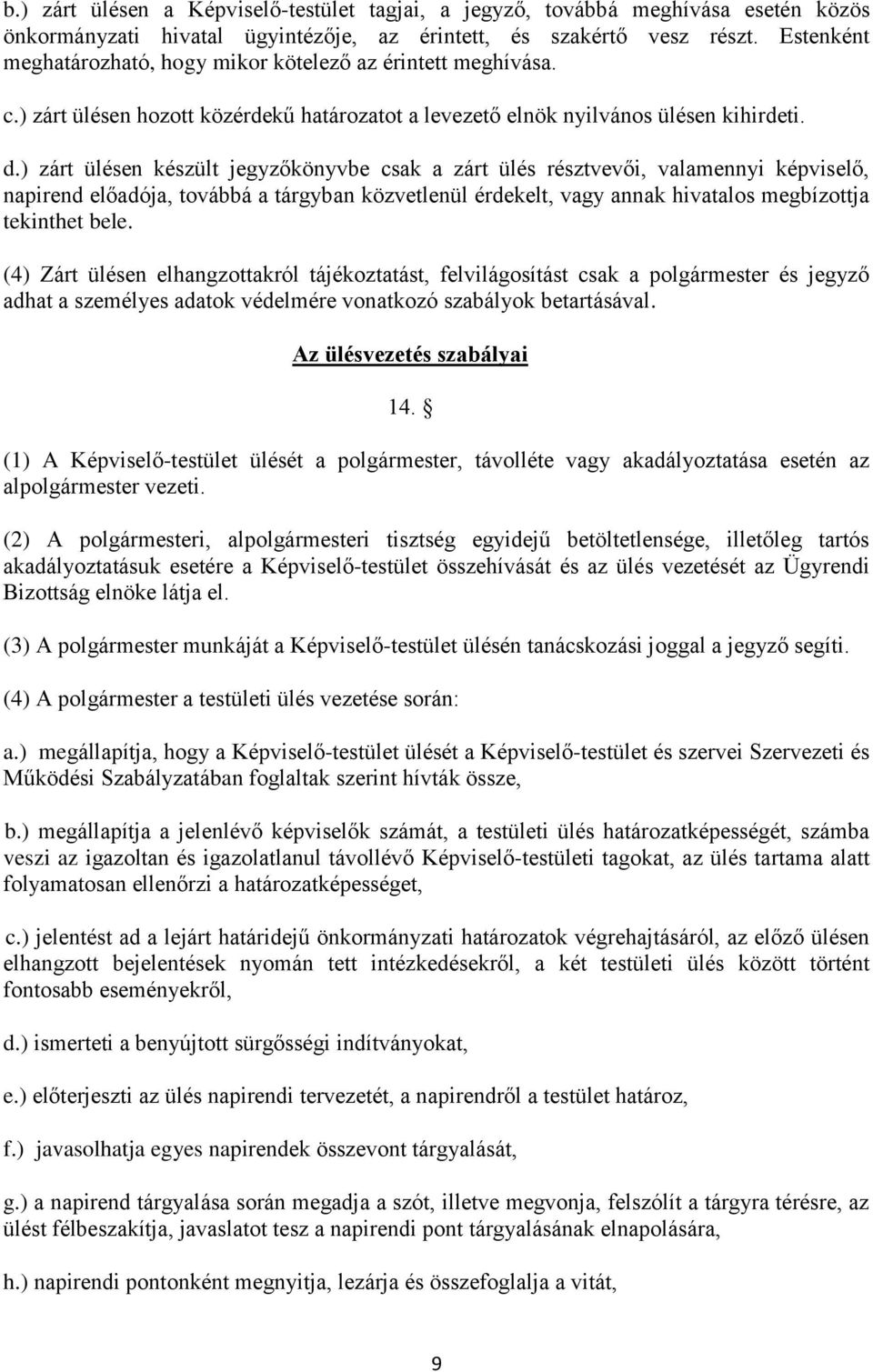 ) zárt ülésen készült jegyzőkönyvbe csak a zárt ülés résztvevői, valamennyi képviselő, napirend előadója, továbbá a tárgyban közvetlenül érdekelt, vagy annak hivatalos megbízottja tekinthet bele.