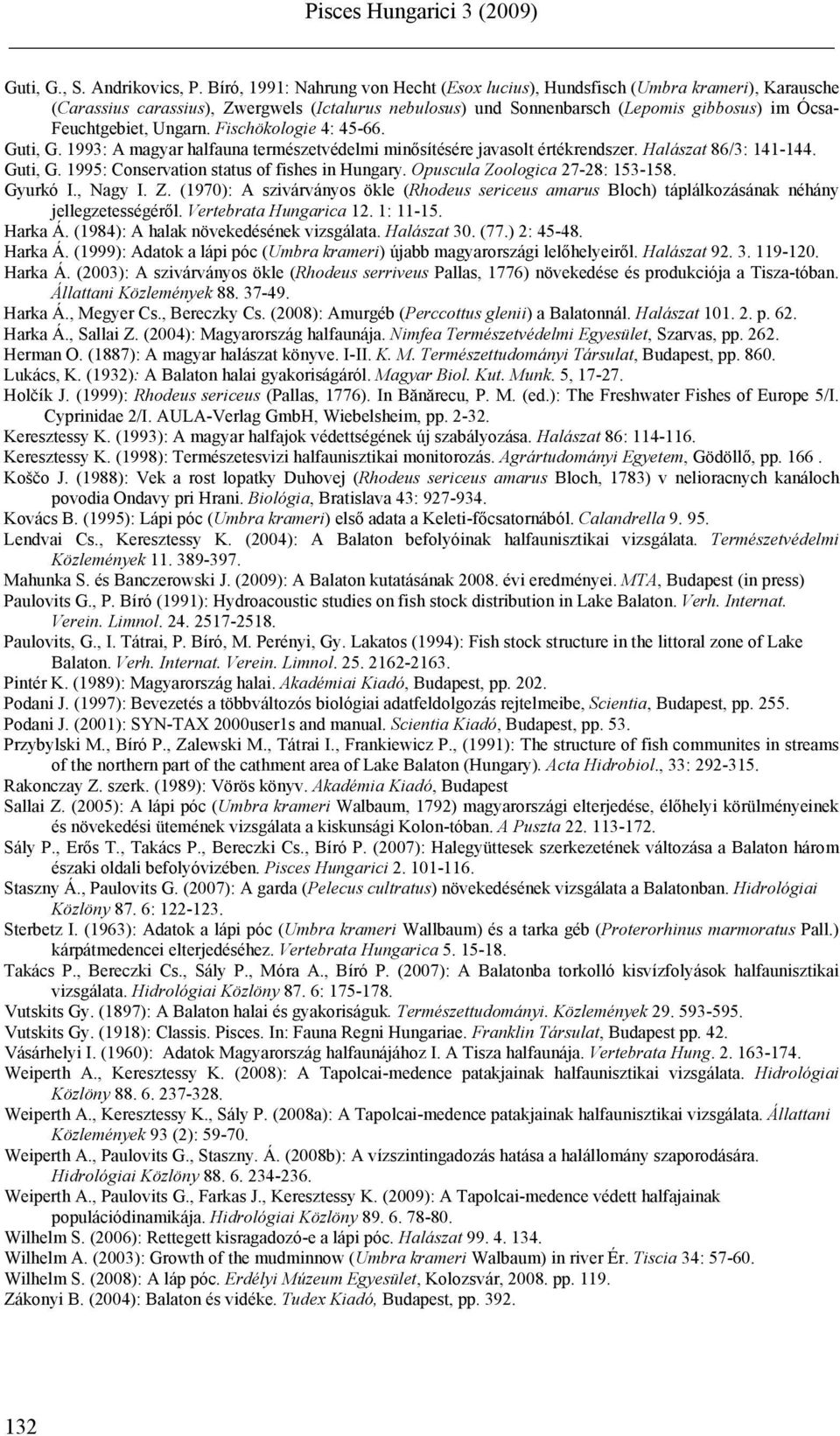Ungarn. Fischökologie 4: 45-66. Guti, G. 1993: A magyar halfauna természetvédelmi minősítésére javasolt értékrendszer. Halászat 86/3: 141-144. Guti, G. 1995: Conservation status of fishes in Hungary.