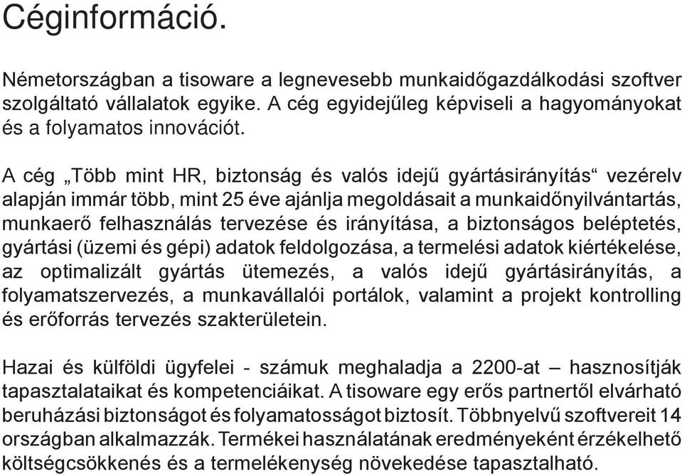 biztonságos beléptetés, gyártási (üzemi és gépi) adatok feldolgozása, a termelési adatok kiértékelése, az optimalizált gyártás ütemezés, a valós idejű gyártásirányítás, a folyamatszervezés, a