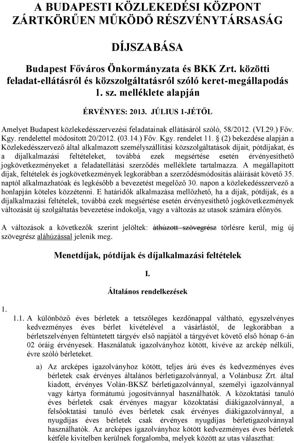 (2) bekezdése alapján a Közlekedésszervező által alkalmazott személyszállítási közszolgáltatások díjait, pótdíjakat, és a díjalkalmazási feltételeket, továbbá ezek megsértése esetén érvényesíthető