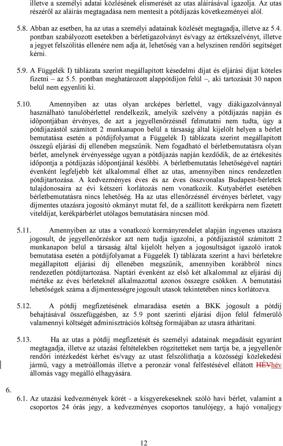 pontban szabályozott esetekben a bérletigazolványt és/vagy az értékszelvényt, illetve a jegyet felszólítás ellenére nem adja át, lehetőség van a helyszínen rendőri segítséget kérni. 5.9.