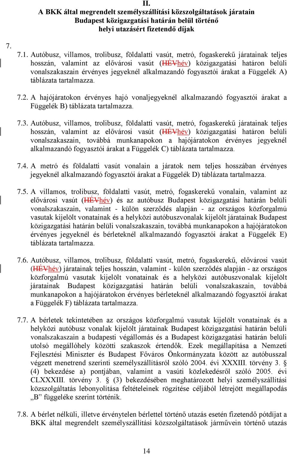 alkalmazandó fogyasztói árakat a Függelék A) táblázata tartalmazza. 7.2. A hajójáratokon érvényes hajó vonaljegyeknél alkalmazandó fogyasztói árakat a Függelék B) táblázata tartalmazza. 7.3.