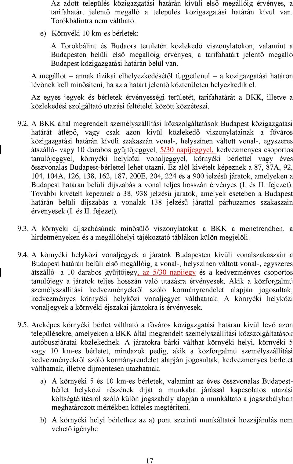 határán belül van. A megállót annak fizikai elhelyezkedésétől függetlenül a közigazgatási határon lévőnek kell minősíteni, ha az a határt jelentő közterületen helyezkedik el.