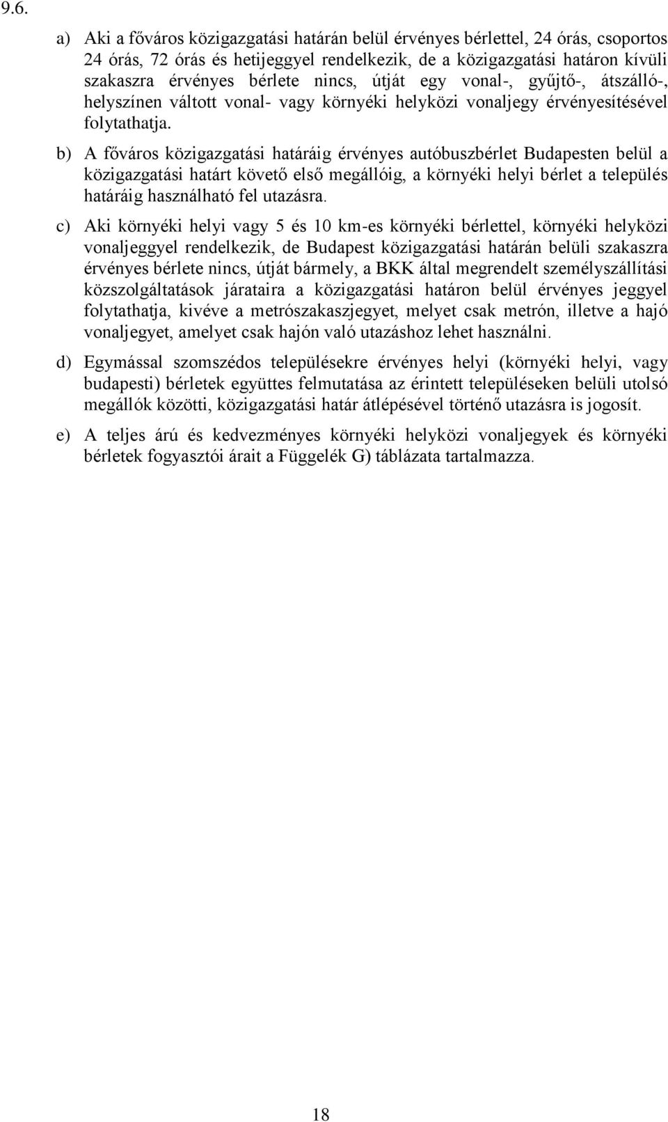 b) A főváros közigazgatási határáig érvényes autóbuszbérlet Budapesten belül a közigazgatási határt követő első megállóig, a környéki helyi bérlet a település határáig használható fel utazásra.