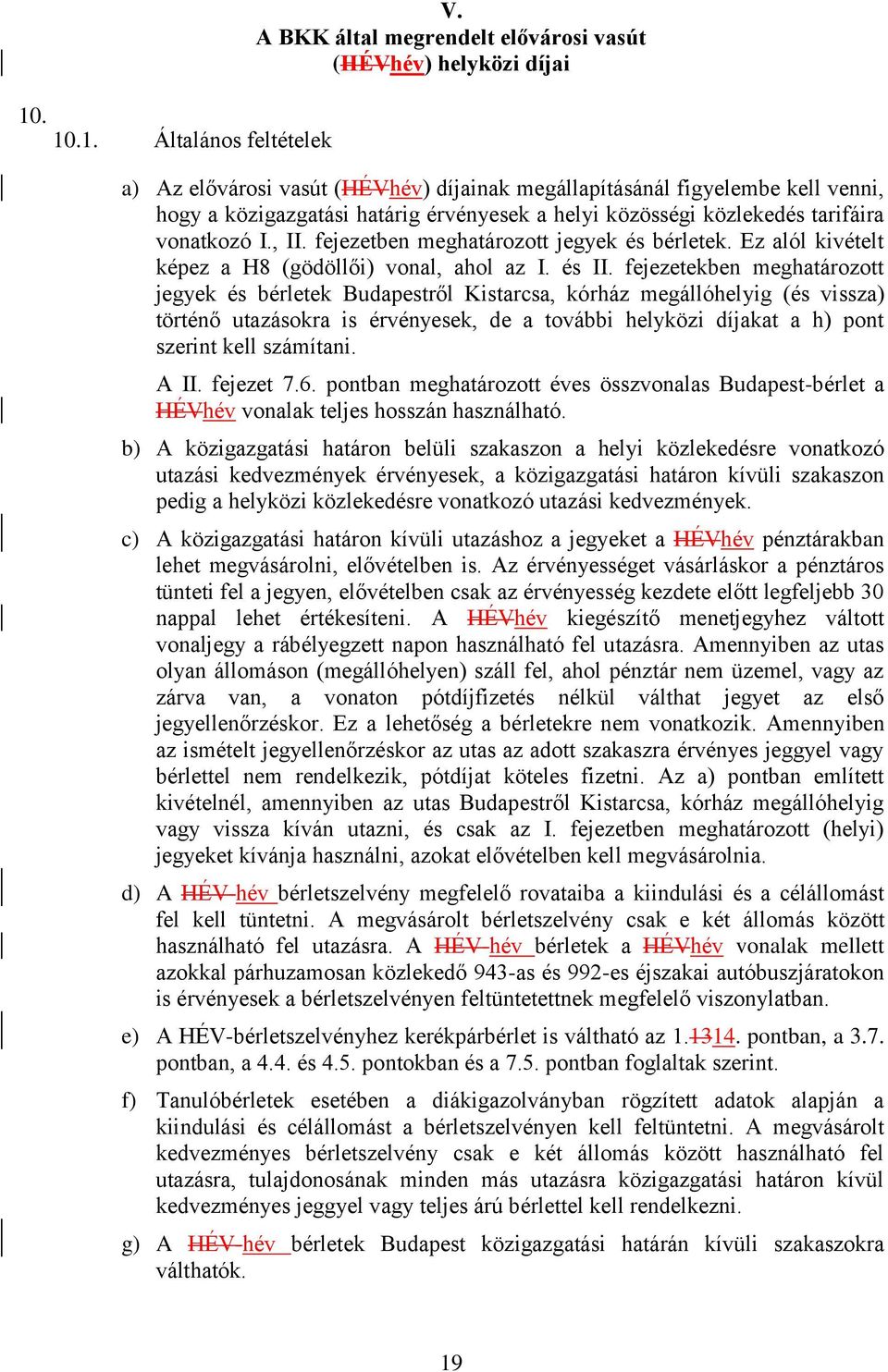 közösségi közlekedés tarifáira vonatkozó I., II. fejezetben meghatározott jegyek és bérletek. Ez alól kivételt képez a H8 (gödöllői) vonal, ahol az I. és II.