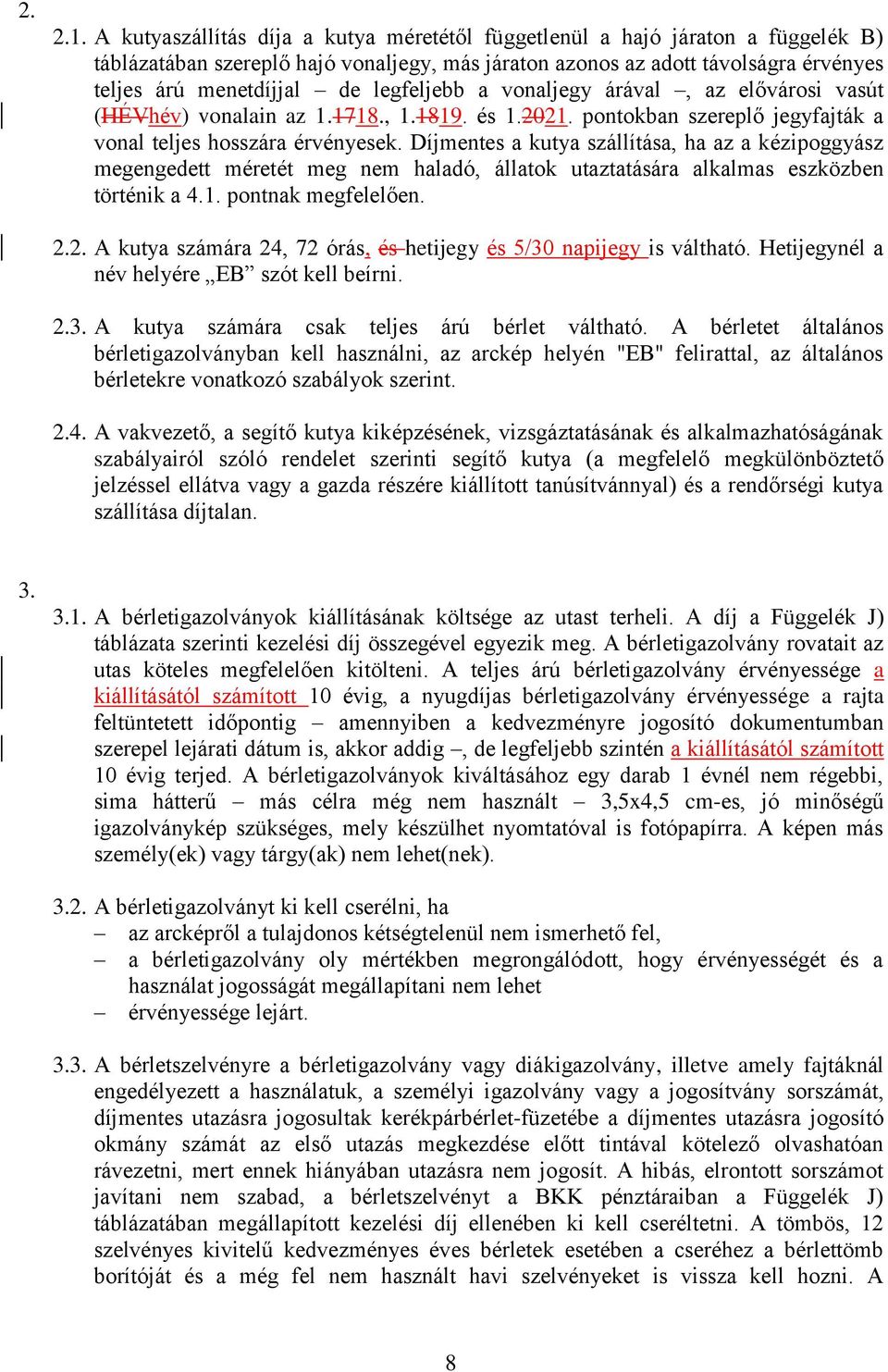 legfeljebb a vonaljegy árával, az elővárosi vasút (HÉVhév) vonalain az 1.1718., 1.1819. és 1.2021. pontokban szereplő jegyfajták a vonal teljes hosszára érvényesek.