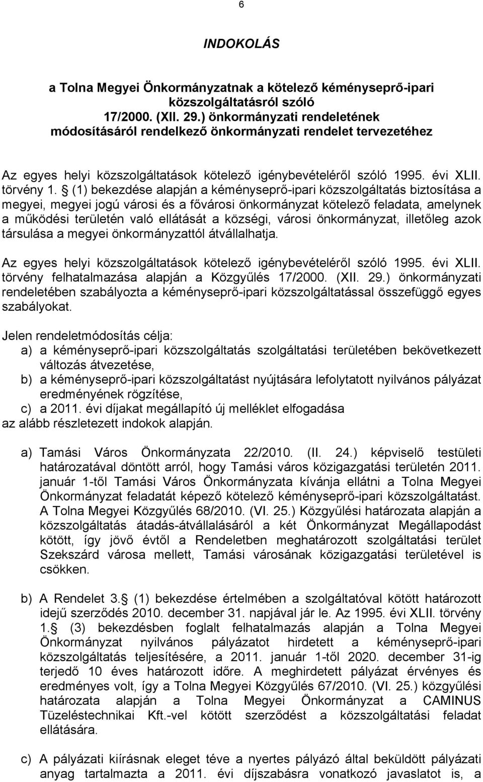 (1) bekezdése alapján a kéményseprő-ipari közszolgáltatás biztosítása a megyei, megyei jogú városi és a fővárosi önkormányzat kötelező feladata, amelynek a működési területén való ellátását a