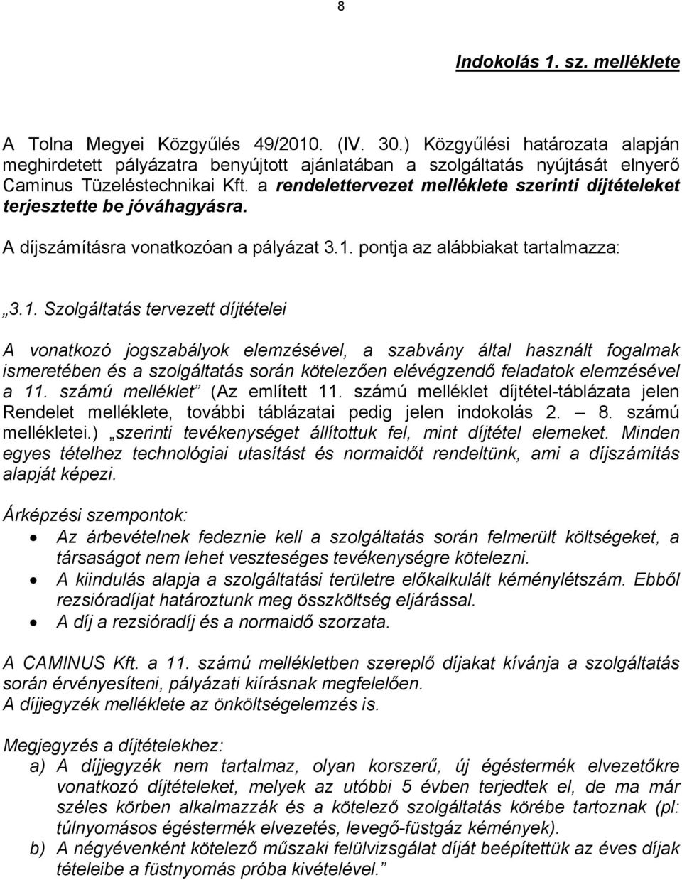 a rendelettervezet melléklete szerinti díjtételeket terjesztette be jóváhagyásra. A díjszámításra vonatkozóan a pályázat 3.1.