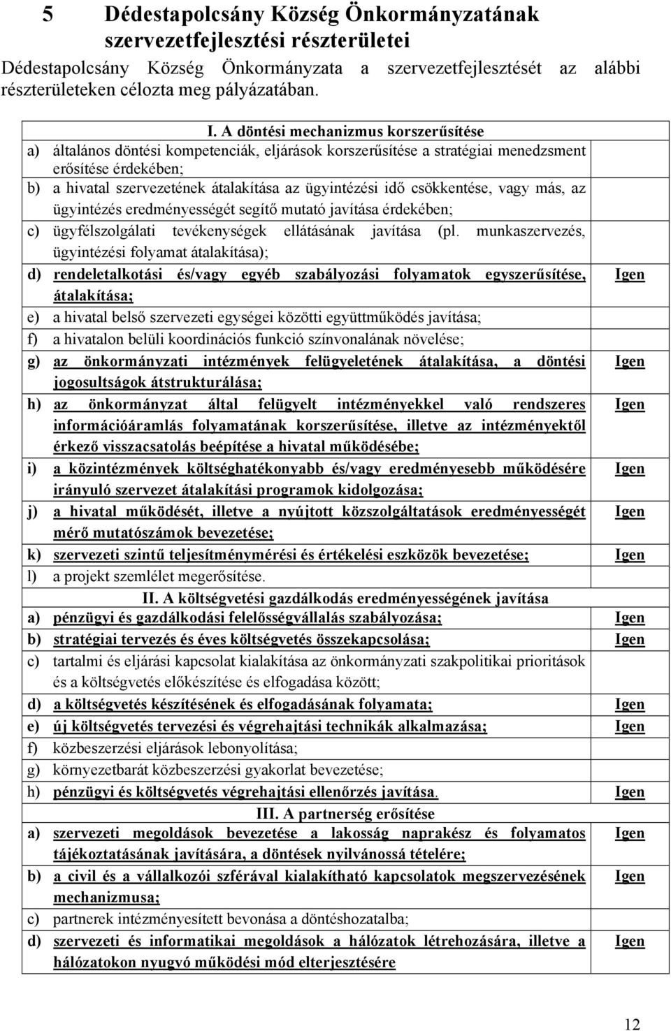 idő csökkentése, vagy más, az ügyintézés eredményességét segítő mutató javítása érdekében; c) ügyfélszolgálati tevékenységek ellátásának javítása (pl.