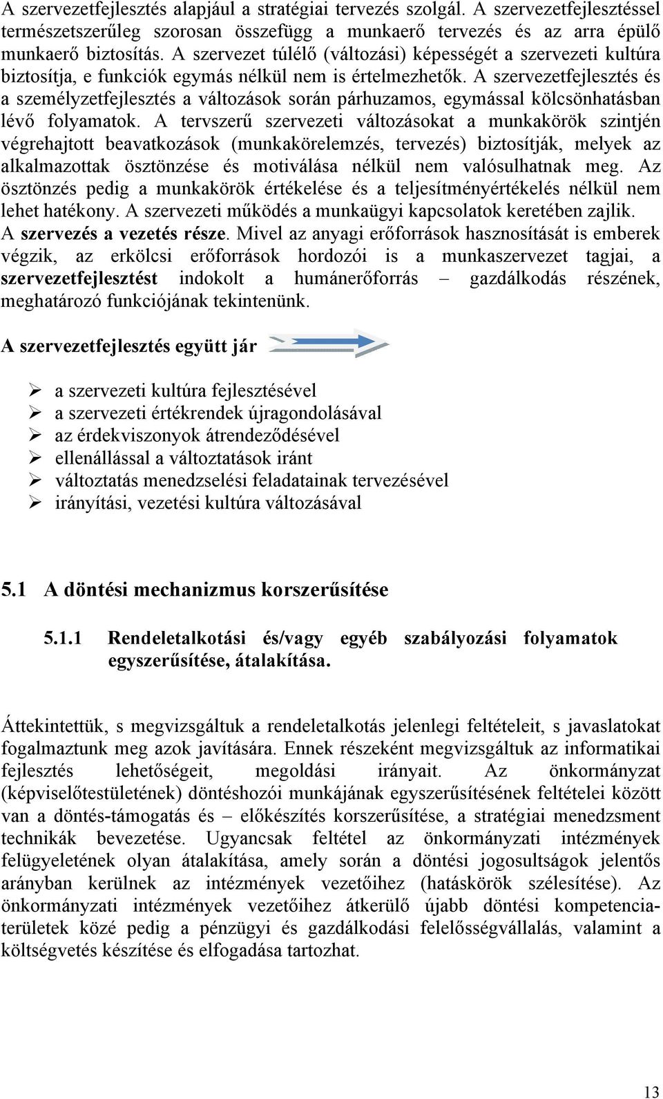 A szervezetfejlesztés és a személyzetfejlesztés a változások során párhuzamos, egymással kölcsönhatásban lévő folyamatok.