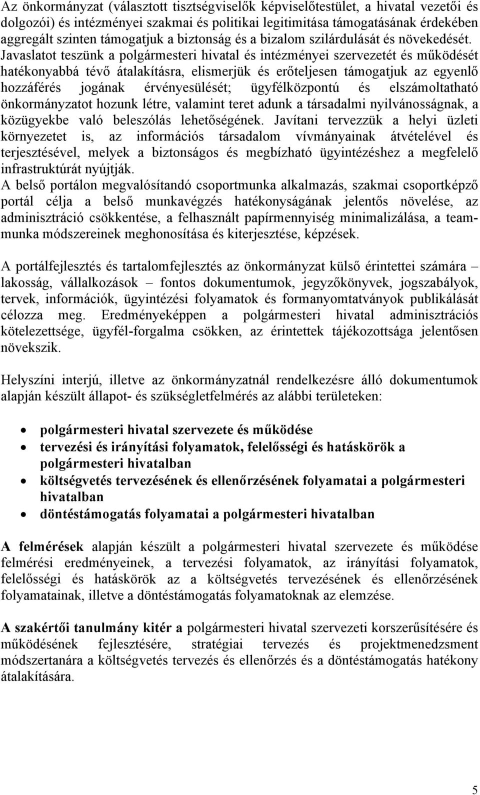 Javaslatot teszünk a polgármesteri hivatal és intézményei szervezetét és működését hatékonyabbá tévő átalakításra, elismerjük és erőteljesen támogatjuk az egyenlő hozzáférés jogának érvényesülését;