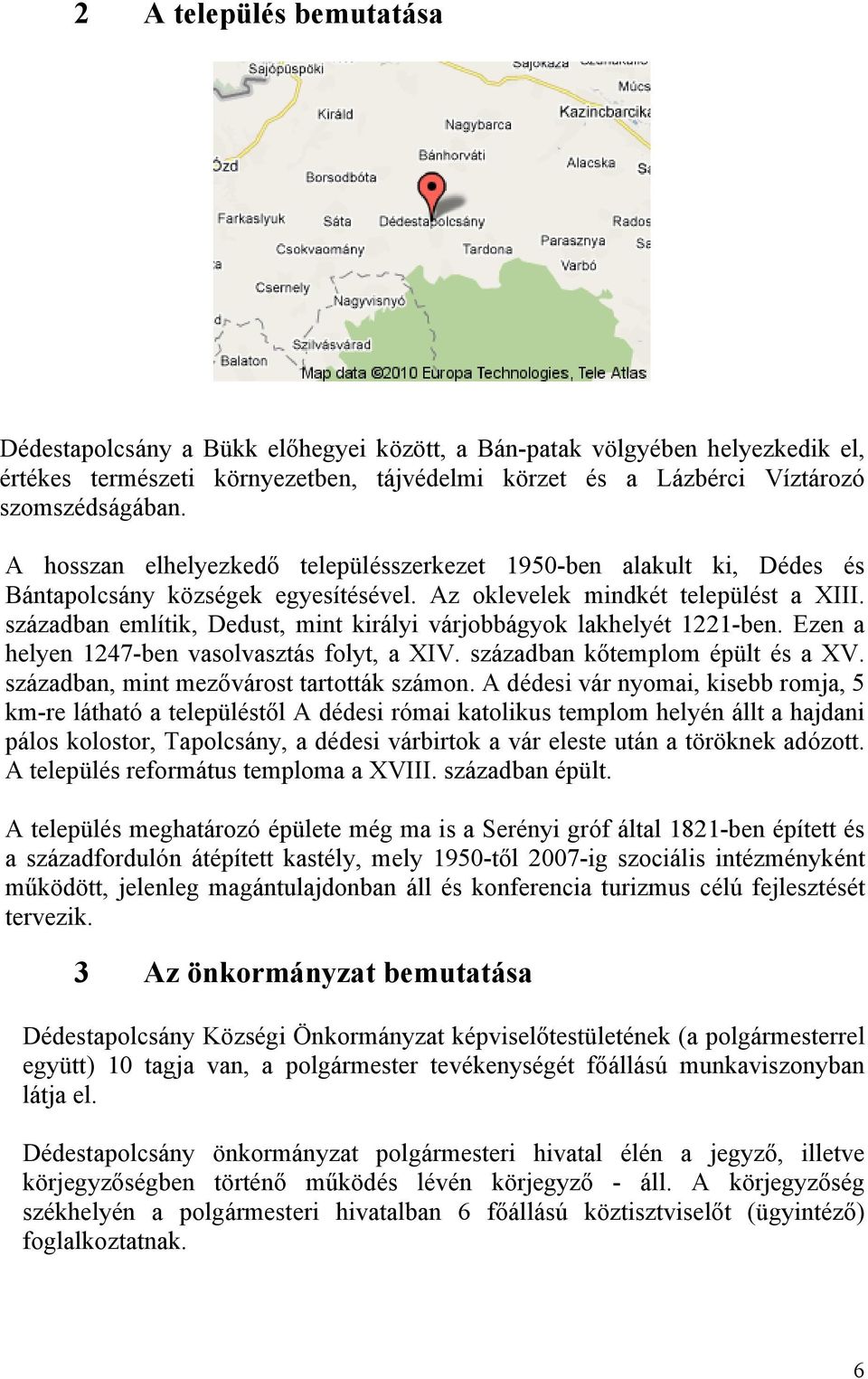 században említik, Dedust, mint királyi várjobbágyok lakhelyét 1221-ben. Ezen a helyen 1247-ben vasolvasztás folyt, a XIV. században kőtemplom épült és a XV.