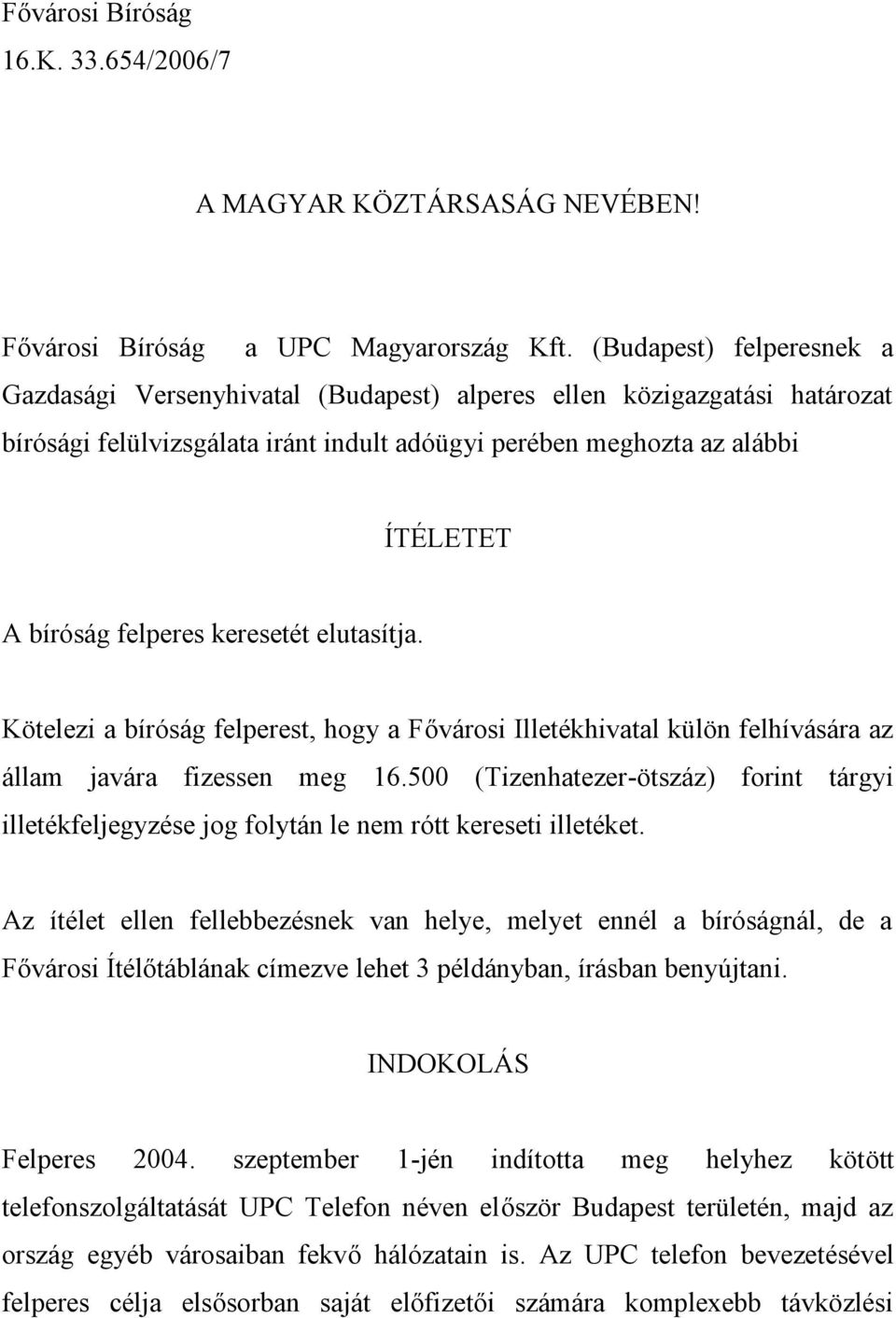 keresetét elutasítja. Kötelezi a bíróság felperest, hogy a Fővárosi Illetékhivatal külön felhívására az állam javára fizessen meg 16.