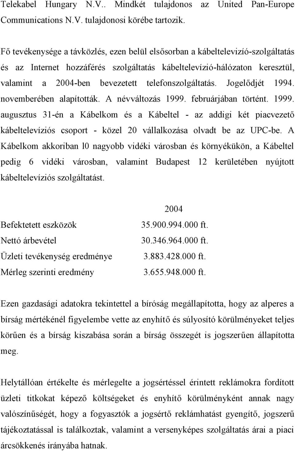 telefonszolgáltatás. Jogelődjét 1994. novemberében alapították. A névváltozás 1999.