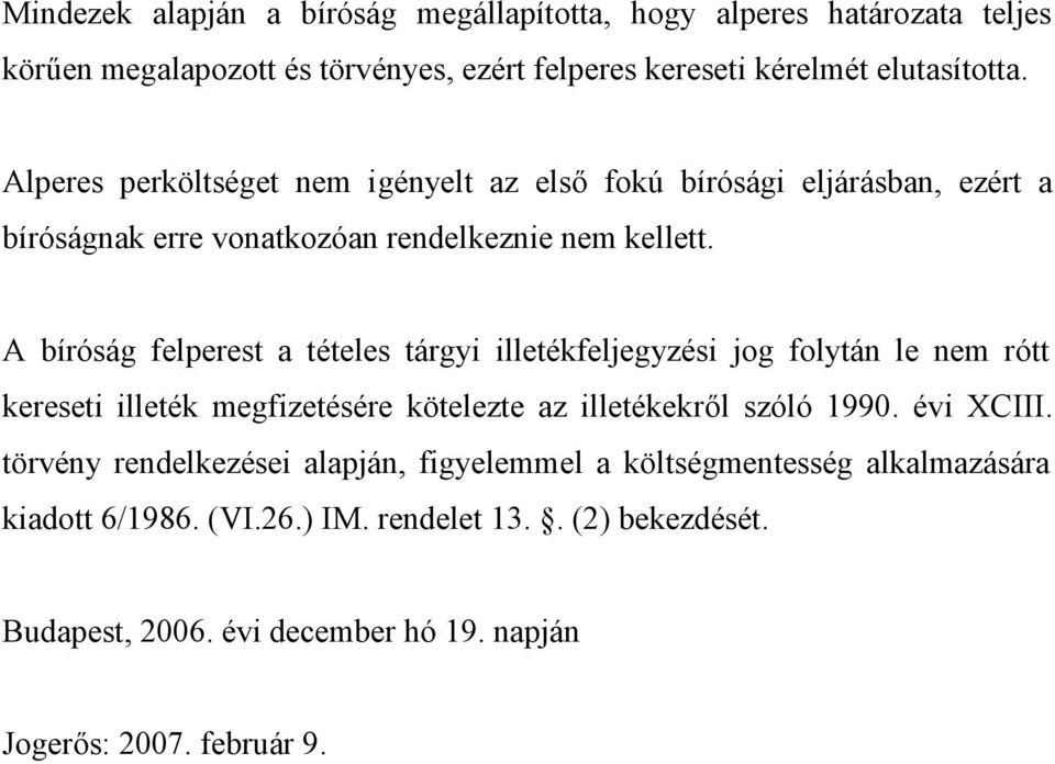 A bíróság felperest a tételes tárgyi illetékfeljegyzési jog folytán le nem rótt kereseti illeték megfizetésére kötelezte az illetékekről szóló 1990. évi XCIII.