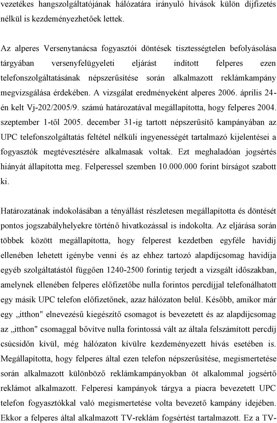 reklámkampány megvizsgálása érdekében. A vizsgálat eredményeként alperes 2006. április 24- én kelt Vj-202/2005/9. számú határozatával megállapította, hogy felperes 2004. szeptember 1-től 2005.