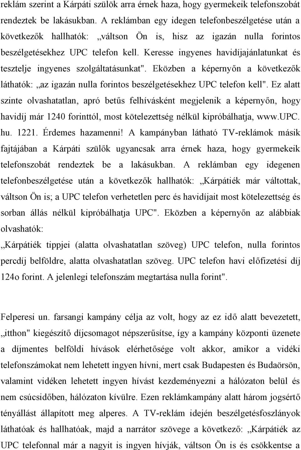 Keresse ingyenes havidíjajánlatunkat és tesztelje ingyenes szolgáltatásunkat". Eközben a képernyőn a következők láthatók: az igazán nulla forintos beszélgetésekhez UPC telefon kell".