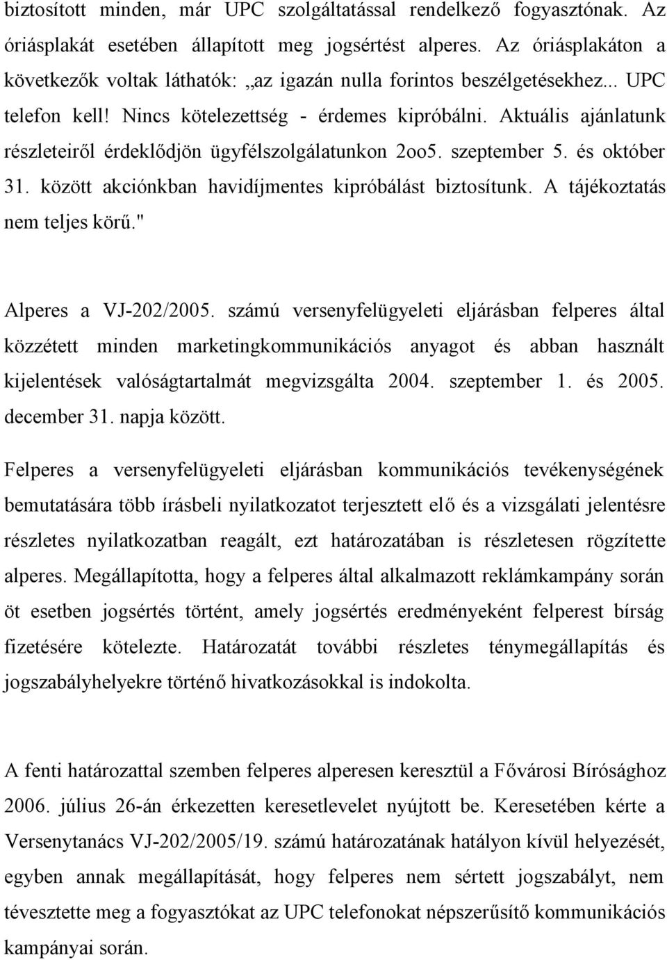 Aktuális ajánlatunk részleteiről érdeklődjön ügyfélszolgálatunkon 2oo5. szeptember 5. és október 31. között akciónkban havidíjmentes kipróbálást biztosítunk. A tájékoztatás nem teljes körű.