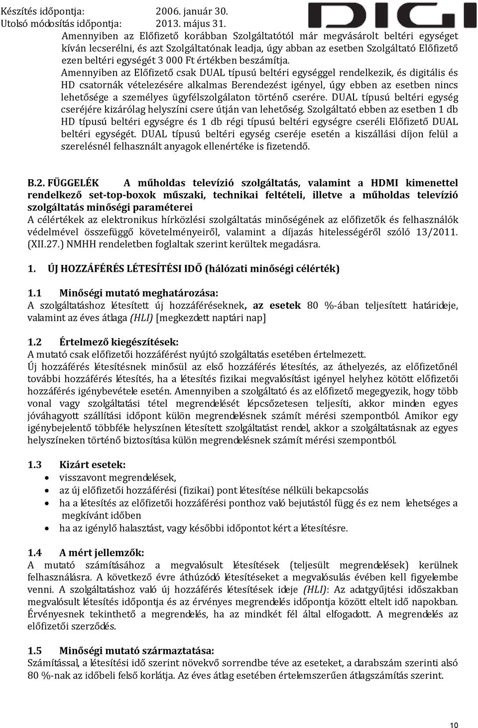 Amennyiben az Előfizető csak DUAL típusú beltéri egységgel rendelkezik, és digitális és HD csatornák vételezésére alkalmas Berendezést igényel, úgy ebben az esetben nincs lehetősége a személyes