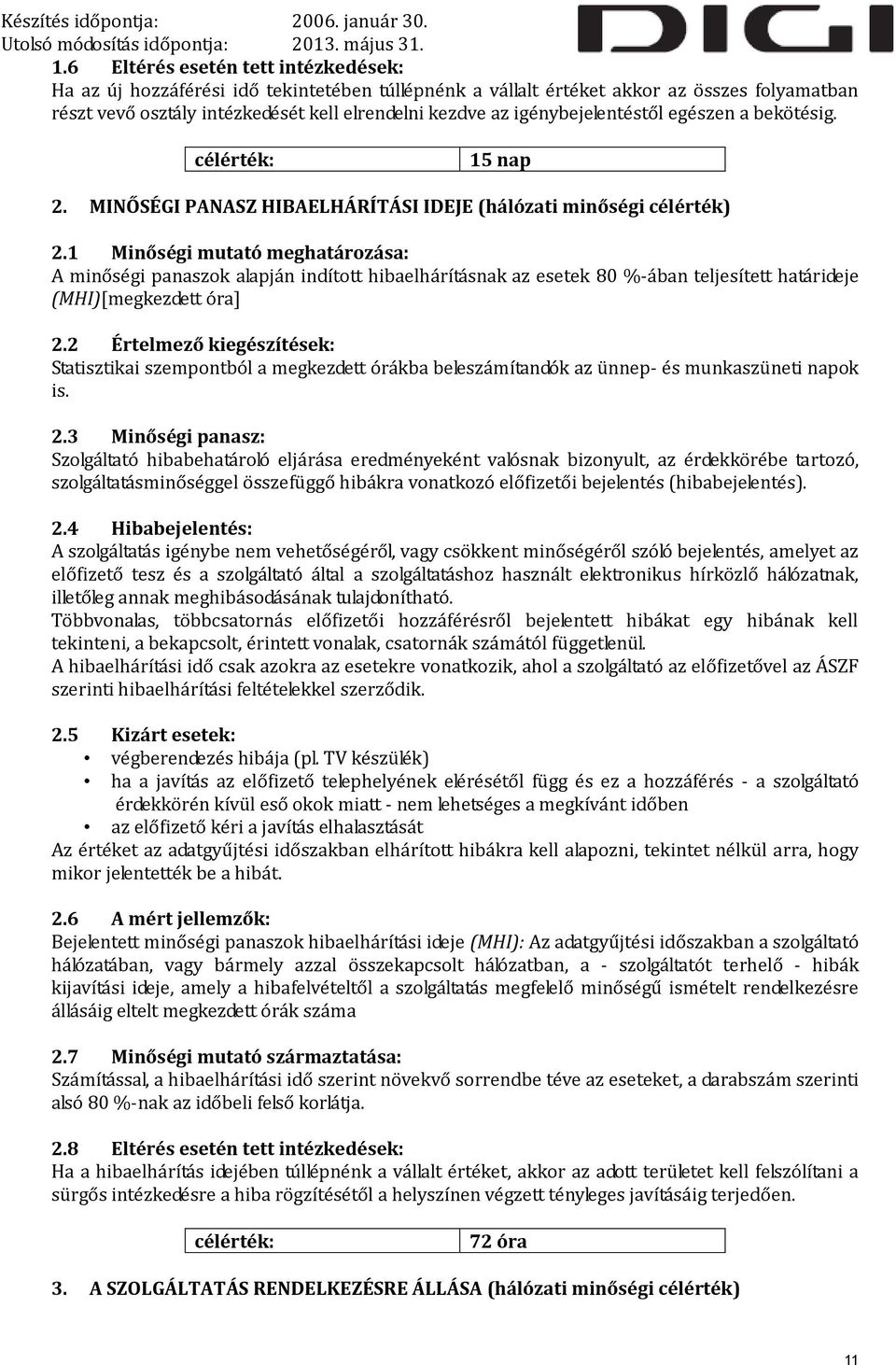 1 Minőségi mutató meghatározása: A minőségi panaszok alapján indított hibaelhárításnak az esetek 80 %-ában teljesített határideje (MHI)[megkezdett óra] 2.