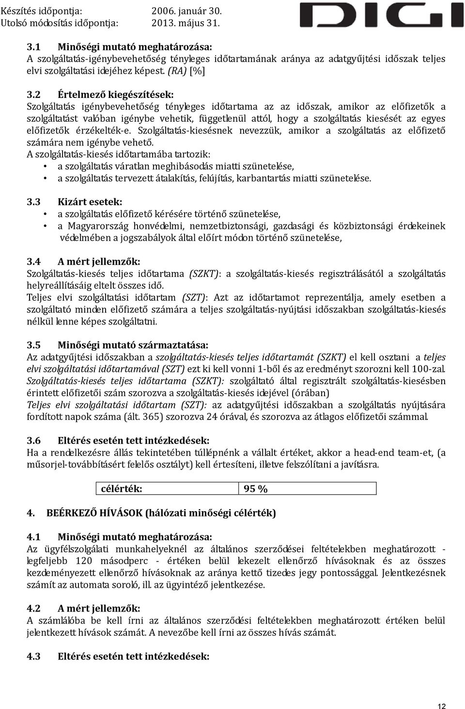 kiesését az egyes előfizetők érzékelték-e. Szolgáltatás-kiesésnek nevezzük, amikor a szolgáltatás az előfizető számára nem igénybe vehető.