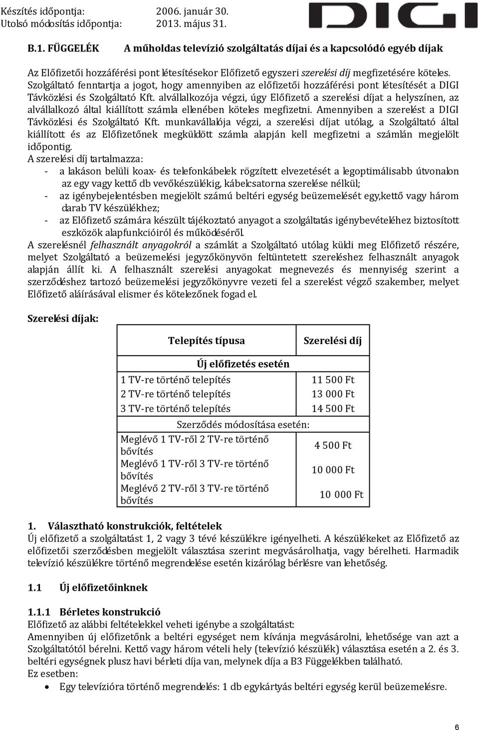 alvállalkozója végzi, úgy Előfizető a szerelési díjat a helyszínen, az alvállalkozó által kiállított számla ellenében köteles megfizetni. Amennyiben a szerelést a DIGI Távközlési és Szolgáltató Kft.