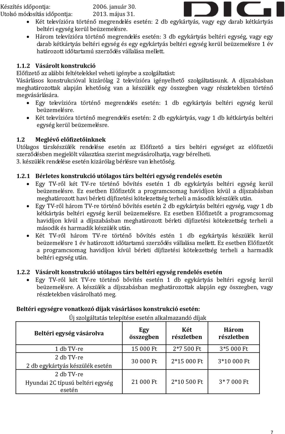 szerződés vállalása mellett. 1.1.2 Vásárolt konstrukció Előfizető az alábbi feltételekkel veheti igénybe a szolgáltatást: Vásárlásos konstrukcióval kizárólag 2 televízióra igényelhető szolgáltatásunk.