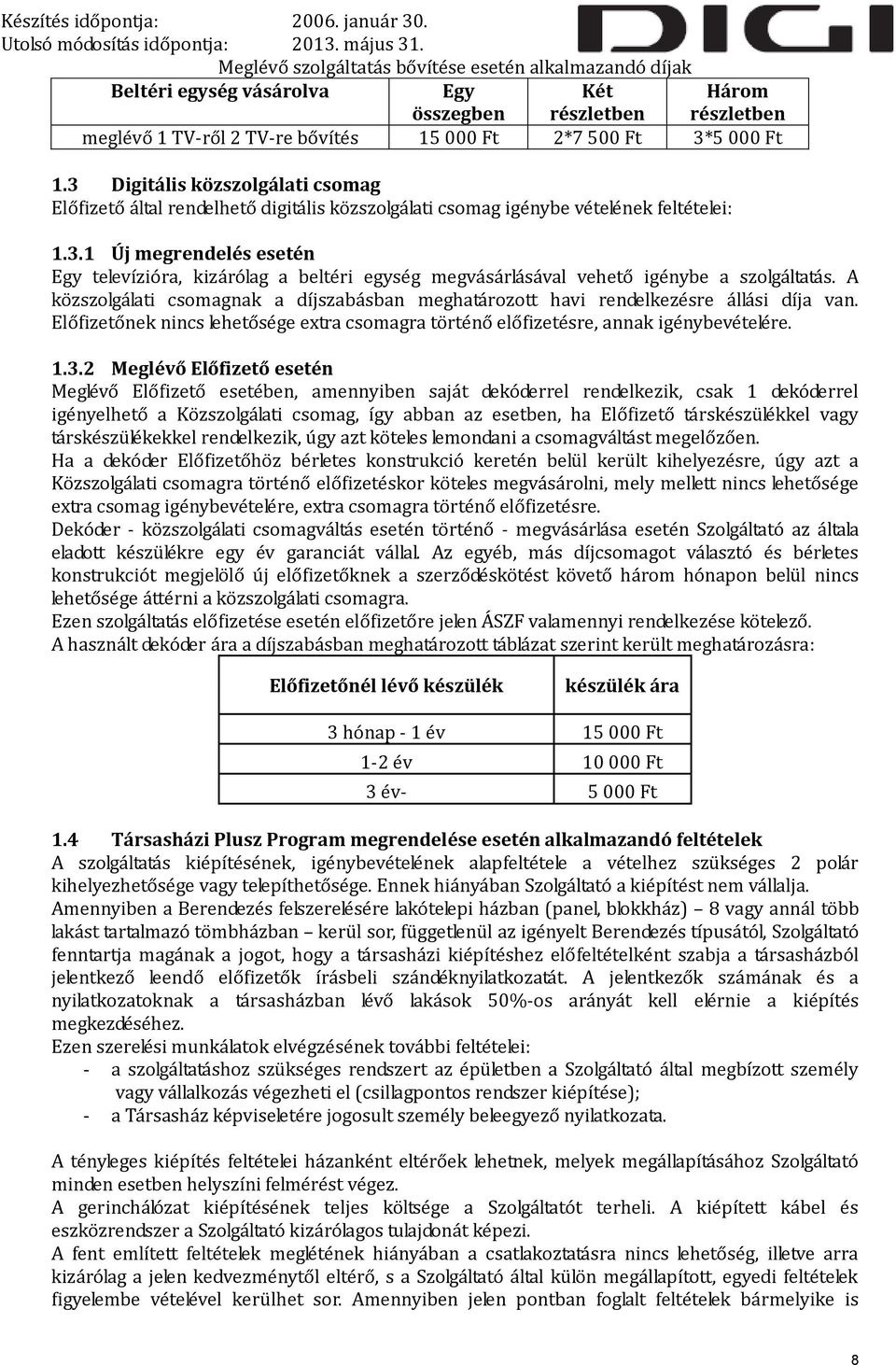 A közszolgálati csomagnak a díjszabásban meghatározott havi rendelkezésre állási díja van. Előfizetőnek nincs lehetősége extra csomagra történő előfizetésre, annak igénybevételére. 1.3.