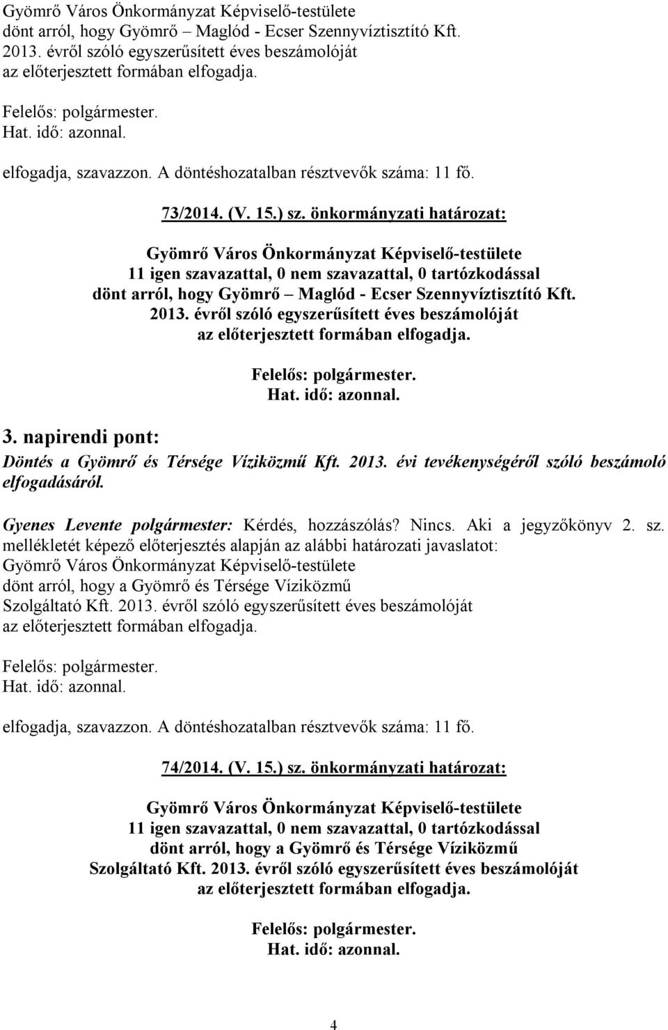 önkormányzati határozat: 11 igen szavazattal, 0 nem szavazattal, 0 tartózkodással dönt arról, hogy Gyömrő Maglód - Ecser Szennyvíztisztító Kft. 2013.