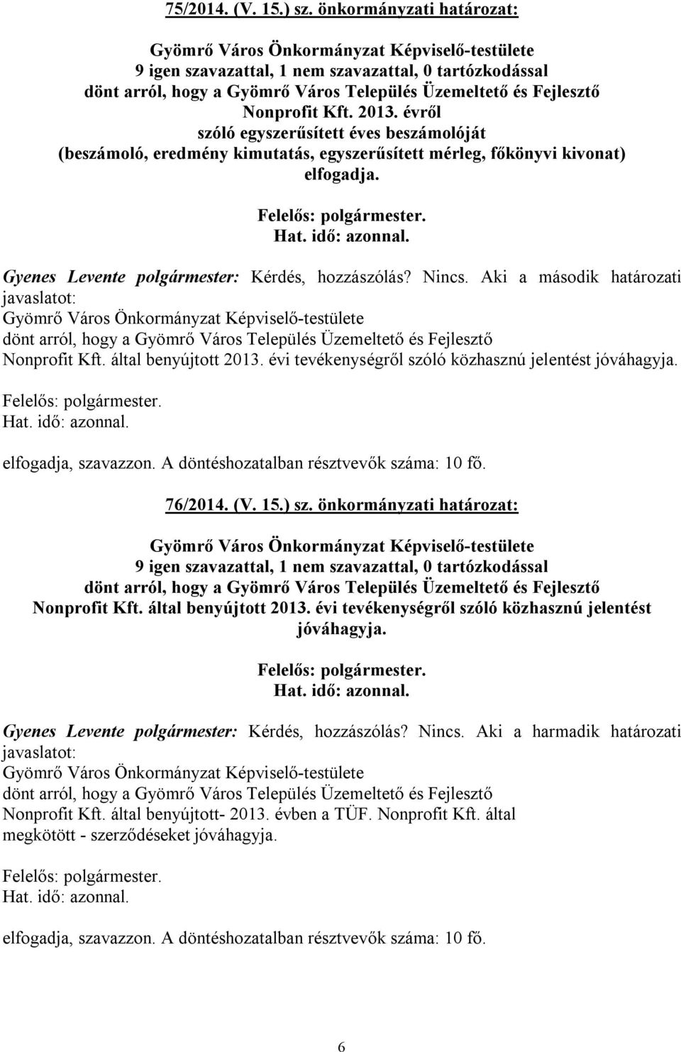 Aki a második határozati javaslatot: Nonprofit Kft. által benyújtott 2013. évi tevékenységről szóló közhasznú jelentést jóváhagyja. 76/2014. (V. 15.) sz.