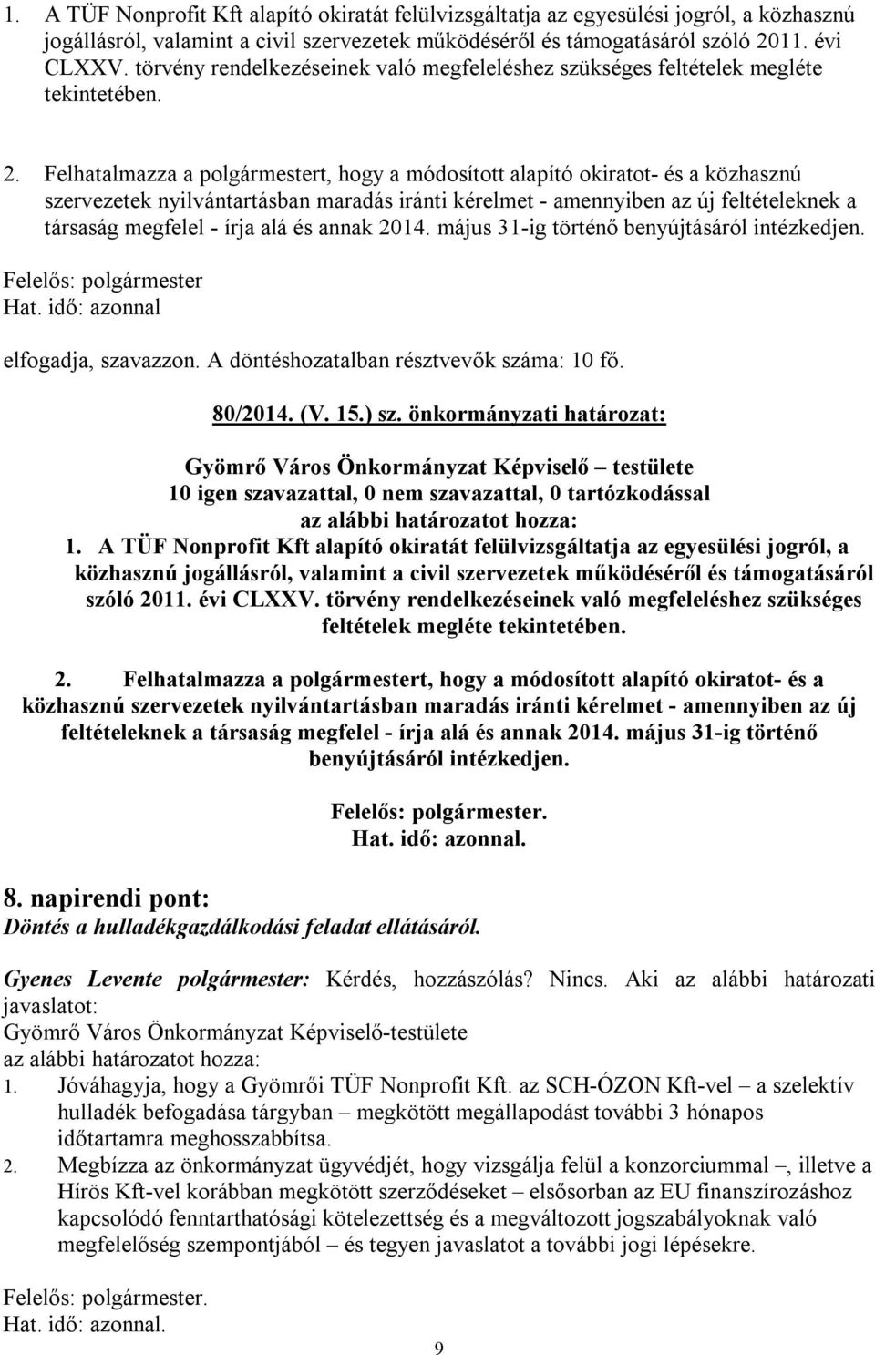 Felhatalmazza a polgármestert, hogy a módosított alapító okiratot- és a közhasznú szervezetek nyilvántartásban maradás iránti kérelmet - amennyiben az új feltételeknek a társaság megfelel - írja alá