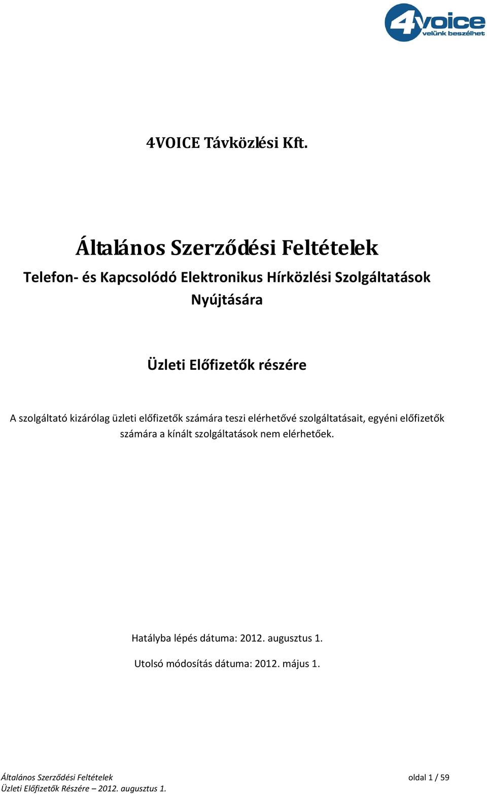 részére A szolgáltató kizárólag üzleti előfizetők számára teszi elérhetővé szolgáltatásait,