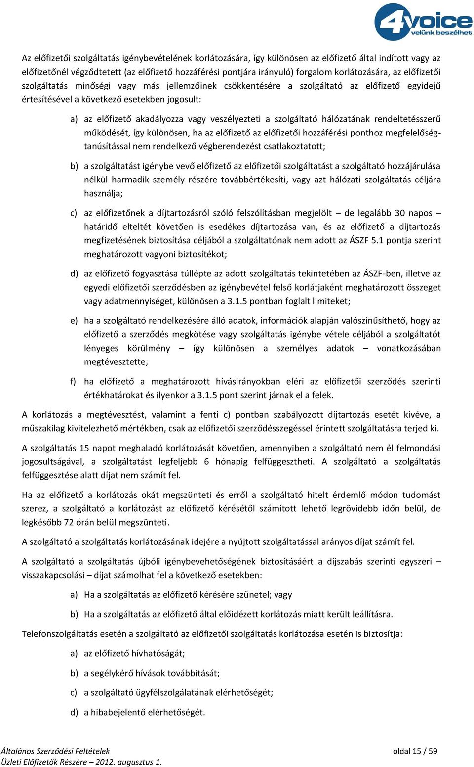 vagy veszélyezteti a szolgáltató hálózatának rendeltetésszerű működését, így különösen, ha az előfizető az előfizetői hozzáférési ponthoz megfelelőségtanúsítással nem rendelkező végberendezést