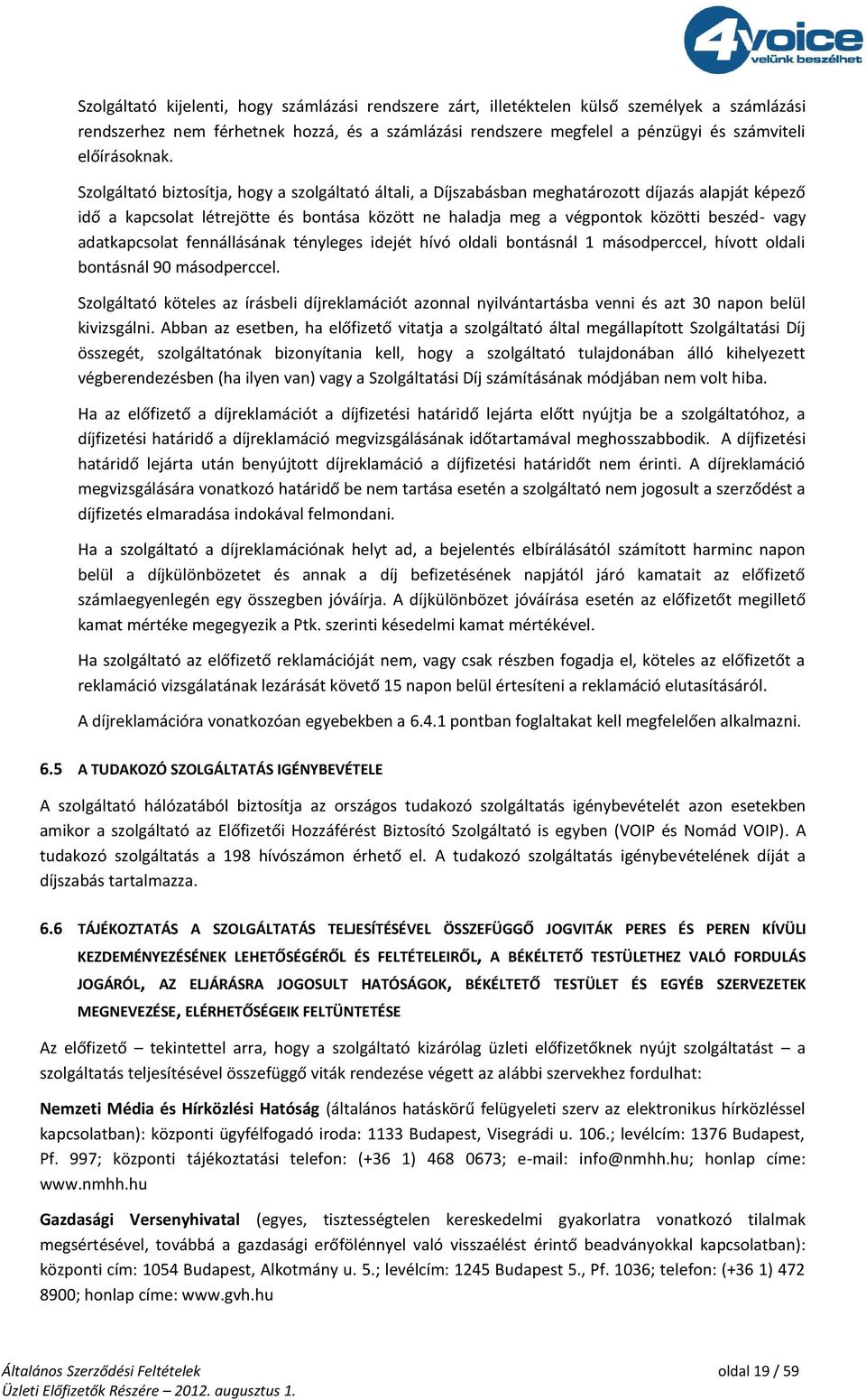 Szolgáltató biztosítja, hogy a szolgáltató általi, a Díjszabásban meghatározott díjazás alapját képező idő a kapcsolat létrejötte és bontása között ne haladja meg a végpontok közötti beszéd- vagy