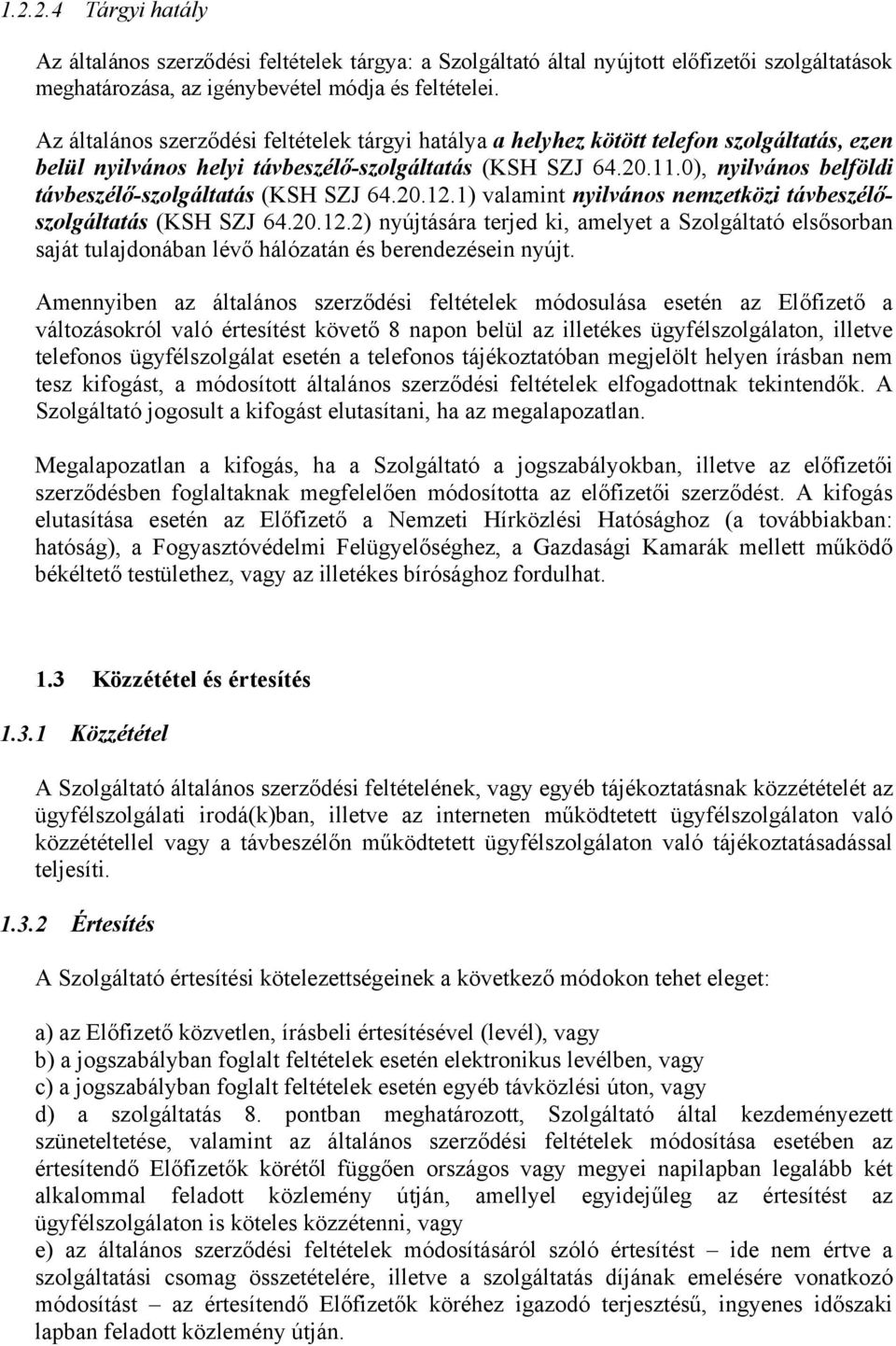 0), nyilvános belföldi távbeszélő-szolgáltatás (KSH SZJ 64.20.12.1) valamint nyilvános nemzetközi távbeszélőszolgáltatás (KSH SZJ 64.20.12.2) nyújtására terjed ki, amelyet a Szolgáltató elsősorban saját tulajdonában lévő hálózatán és berendezésein nyújt.