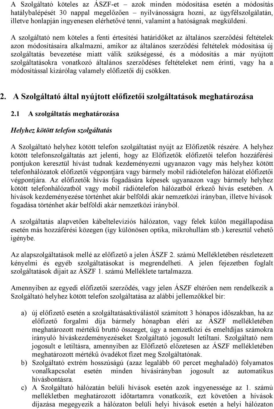 A szolgáltató nem köteles a fenti értesítési határidőket az általános szerződési feltételek azon módosításaira alkalmazni, amikor az általános szerződési feltételek módosítása új szolgáltatás