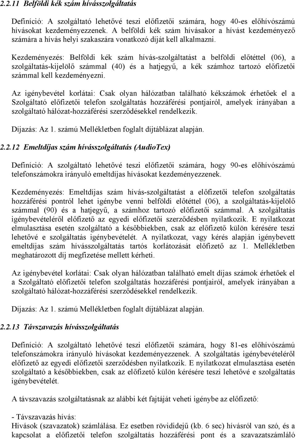 Kezdeményezés: Belföldi kék szám hívás-szolgáltatást a belföldi előtéttel (06), a szolgáltatás-kijelölő számmal (40) és a hatjegyű, a kék számhoz tartozó előfizetői számmal kell kezdeményezni.