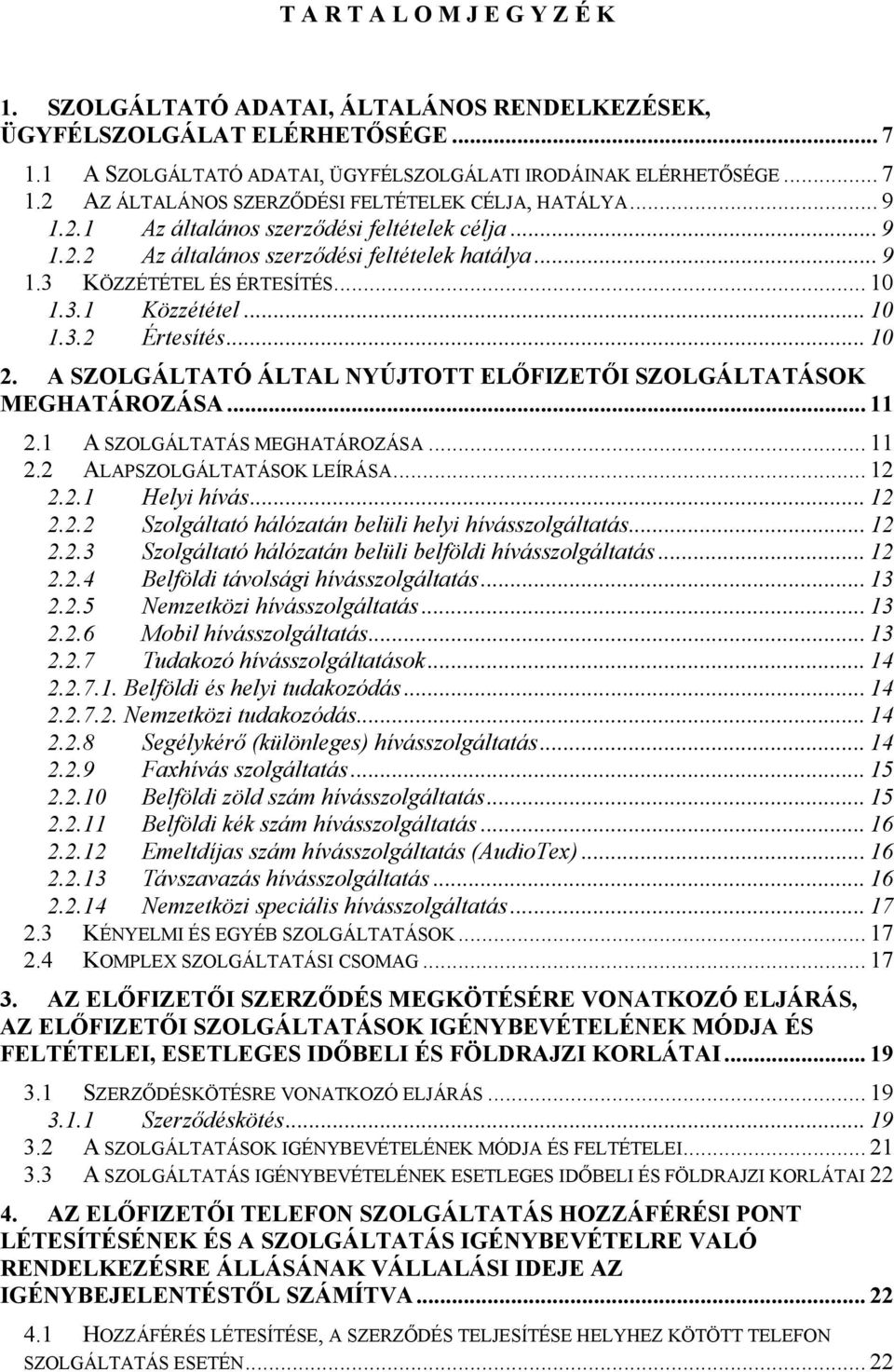 A SZOLGÁLTATÓ ÁLTAL NYÚJTOTT ELŐFIZETŐI SZOLGÁLTATÁSOK MEGHATÁROZÁSA... 11 2.1 A SZOLGÁLTATÁS MEGHATÁROZÁSA... 11 2.2 ALAPSZOLGÁLTATÁSOK LEÍRÁSA... 12 2.2.1 Helyi hívás... 12 2.2.2 Szolgáltató hálózatán belüli helyi hívásszolgáltatás.