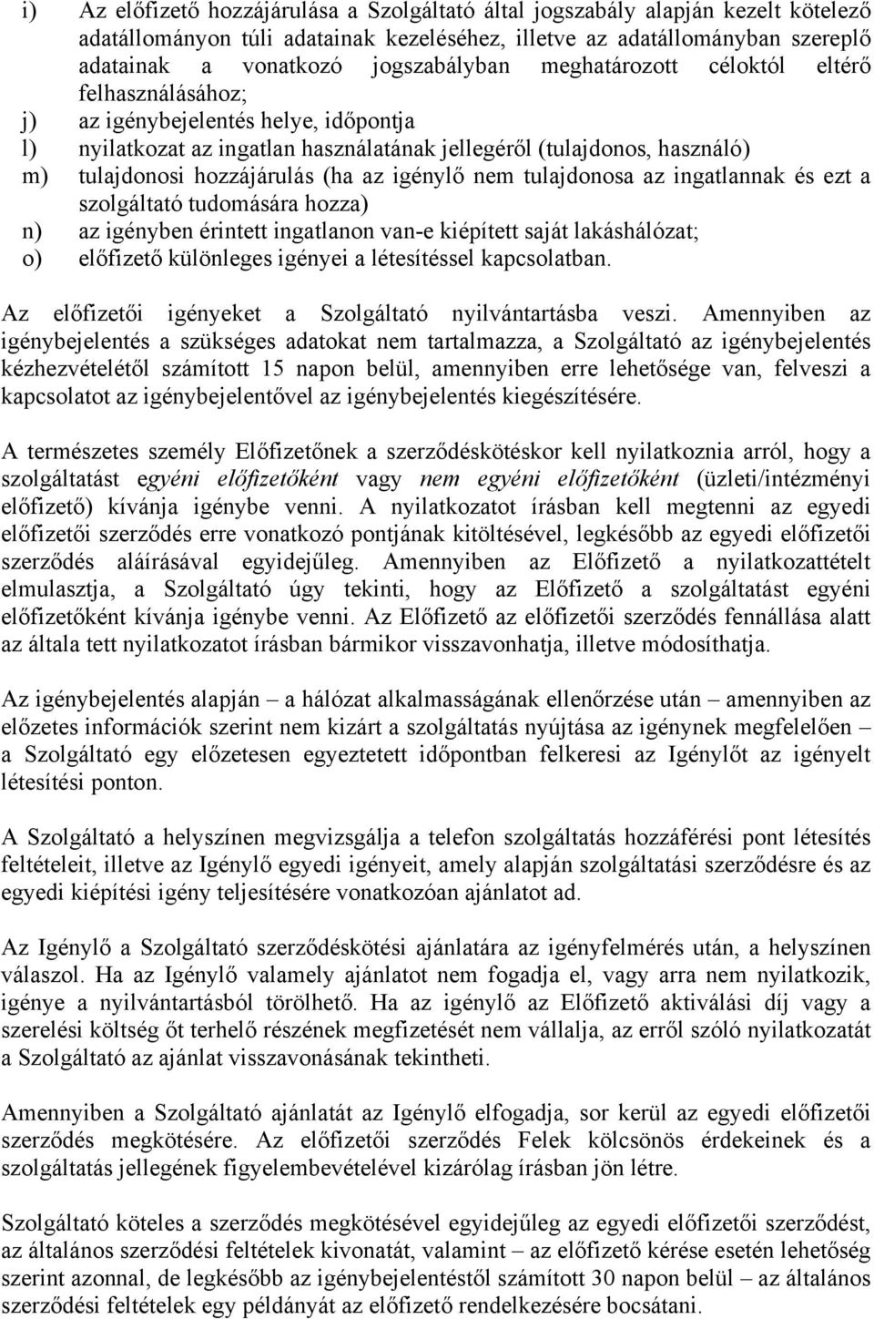 igénylő nem tulajdonosa az ingatlannak és ezt a szolgáltató tudomására hozza) n) az igényben érintett ingatlanon van-e kiépített saját lakáshálózat; o) előfizető különleges igényei a létesítéssel