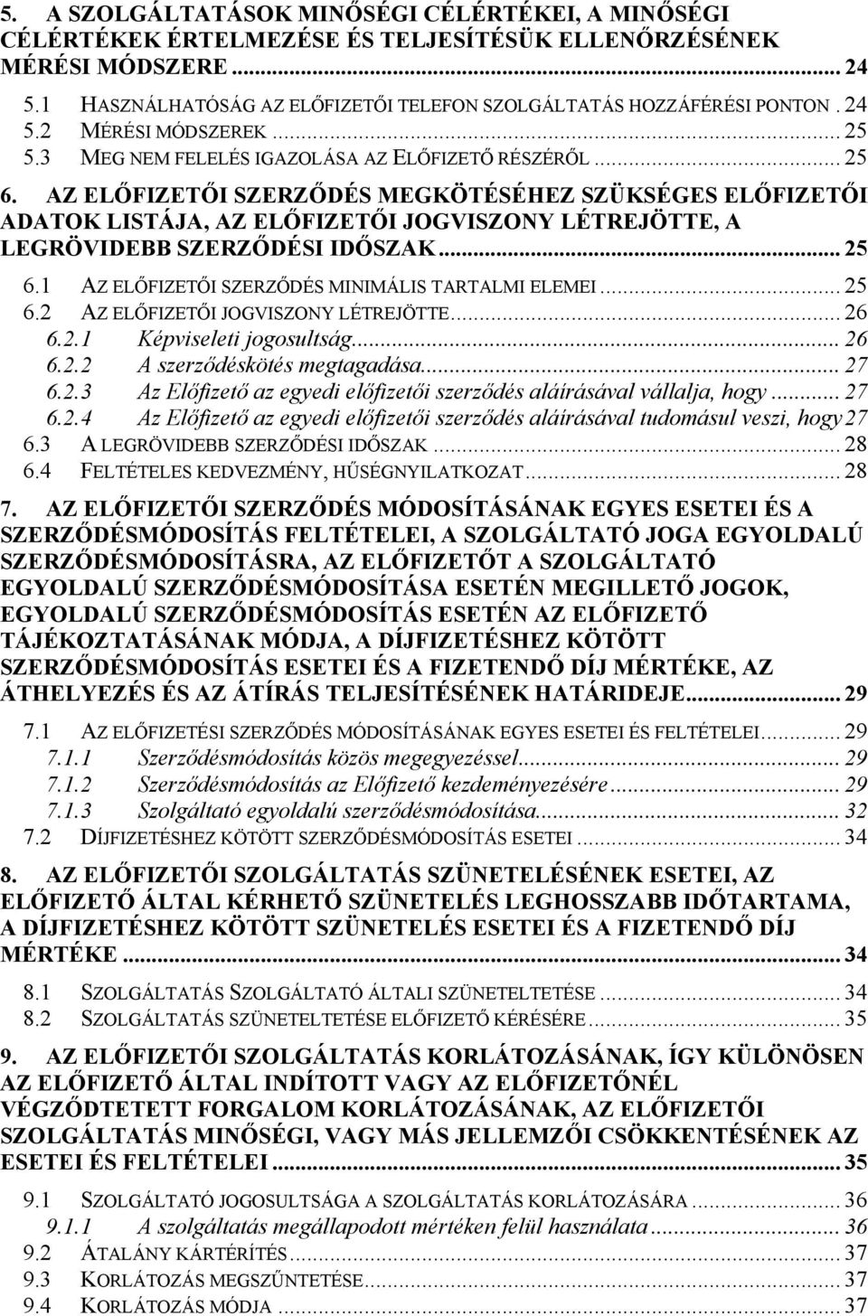 AZ ELŐFIZETŐI SZERZŐDÉS MEGKÖTÉSÉHEZ SZÜKSÉGES ELŐFIZETŐI ADATOK LISTÁJA, AZ ELŐFIZETŐI JOGVISZONY LÉTREJÖTTE, A LEGRÖVIDEBB SZERZŐDÉSI IDŐSZAK... 25 6.