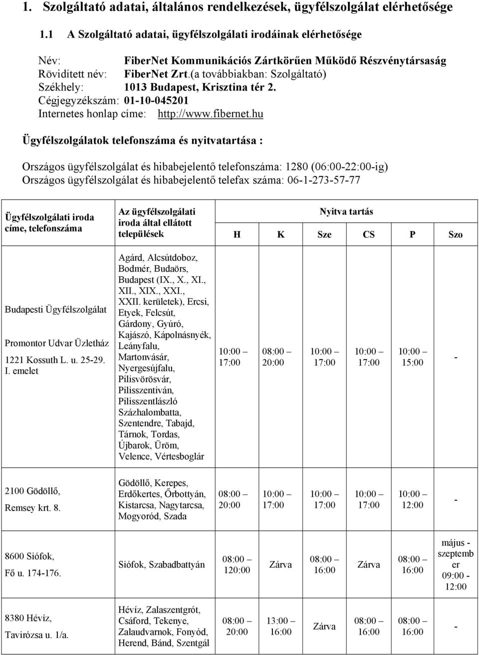 (a továbbiakban: Szolgáltató) Székhely: 1013 Budapest, Krisztina tér 2. Cégjegyzékszám: 01-10-045201 Internetes honlap címe: http://www.fibernet.